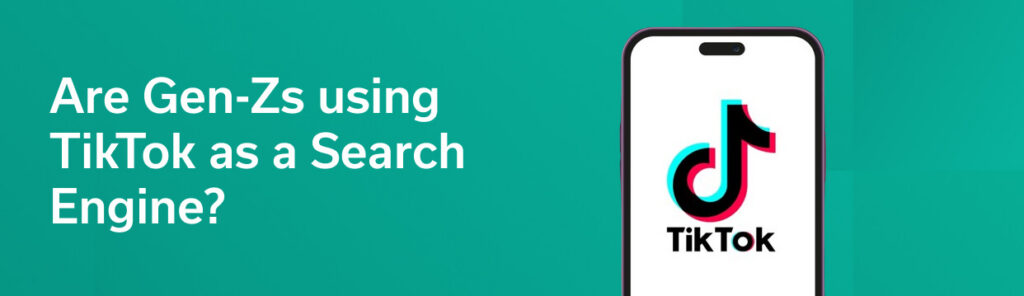 Are Gen-Zs using TikTok as a Search Engine?