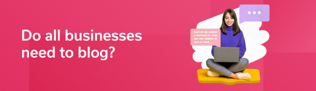 Do all businesses need to blog?