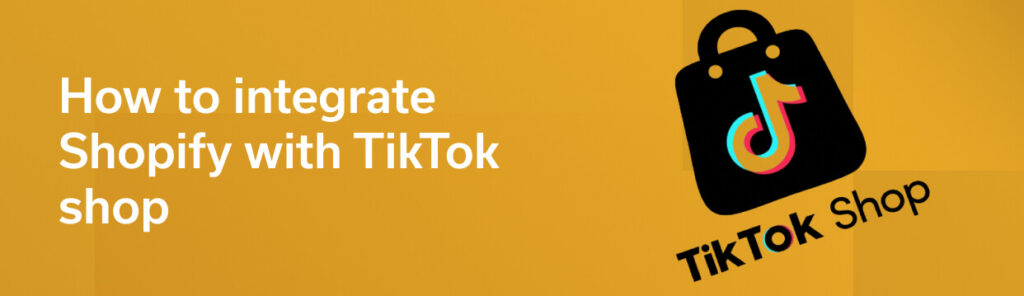 How to integrate Shopify with TikTok shop