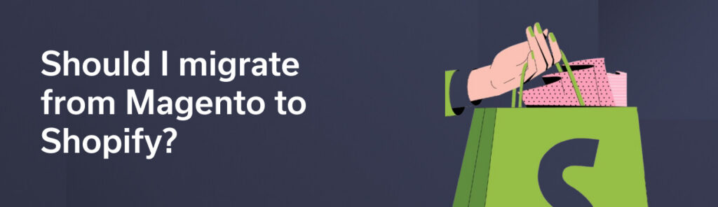 Should I migrate from Magento to Shopify?