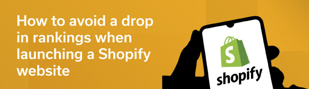 How to avoid a drop in rankings when launching a Shopify website