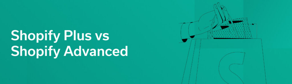 Shopify Plus vs Shopify Advanced