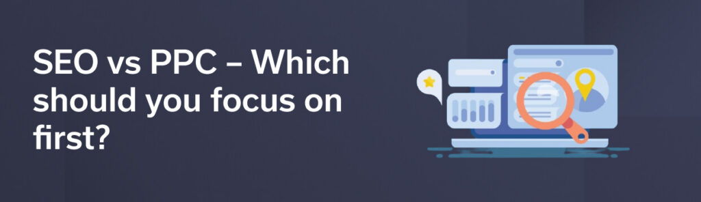 SEO vs PPC – Which should you focus on first?